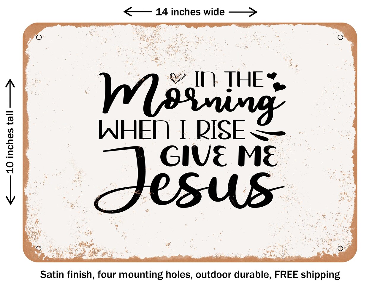 DECORATIVE METAL SIGN - In the Morning When I Rise Give Me Jesus - 2 - Vintage Rusty Look
